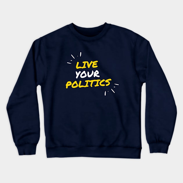 Live Your Politics Crewneck Sweatshirt by TheProcess11
